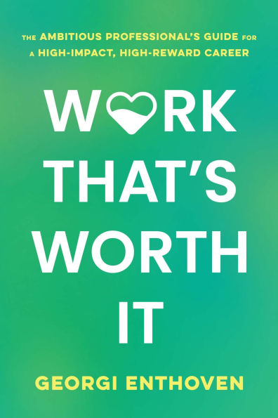 Work That's Worth It: The Ambitious Professional's Guide for a High-Impact, High-Reward Career