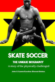 Title: SKATE SOCCER The unique biography A story of the physically challenged, Author: Caroline Elwood-stokes
