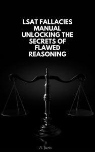 Title: LSAT FALLACIES MANUAL: UNLOCKING THE SECRETS OF FLAWED REASONING, Author: A JURIS