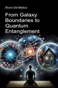 Title: From Galaxy Boundaries to Quantum Entanglement.: Discovering everyday multiverse among insights, paradoxes and mysteries of the new physics, Author: Bruno Del Medico