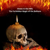 Title: Hexes in the Hills: The Forbidden Magic of the Balkans, Author: P H