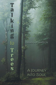 Title: Talking to Trees: A Journey into Soul, Author: Brian E Pearson