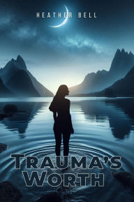 Title: Trauma's Worth, Author: Heather Bell