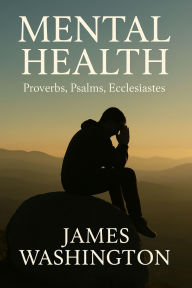 Title: Mental Health: Proverbs, Psalms, Ecclesiastes, Author: JAMES WASHINGTON