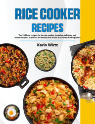 Title: Rice Cooker Recipes: The 100 best recipes for the rice cooker. Including delicious and simple recipes, as well as an introduction to the rice, Author: Sahriar Kabir