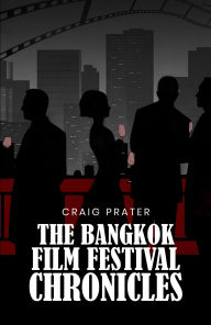 Title: BANGKOK FILM FESTIVAL CHRONICLES, Author: Craig Prater