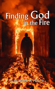 Title: Finding God in the Fire, Author: Dr. Marlon A. Moss