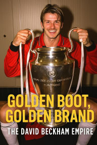 Title: The David Beckham Empire: Golden Boot, Golden Brand, Author: John Levesley
