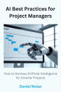 AI Best Practices for Project Managers: How to Harness Artificial Intelligence for Smarter Projects