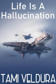 Title: Life Is A Hallucination, Author: Tami Veldura