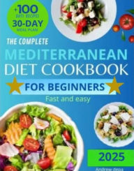 Title: Mediterranean Diet Cookbook for Beginners: The Complete Guide 2025 - 100 delicious recipes fast and easy + 30 day meal plan, Author: Andrea De Pasquale
