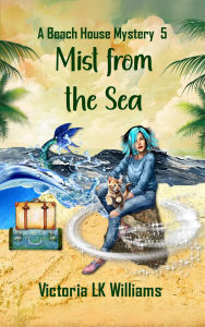 Title: Mist from the Sea: Storms, Strangers & Sea Witch Dangers, A Paranormal Cozy Mystery, Author: Victoria Lk Williams