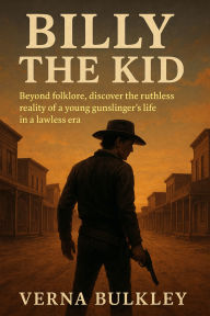 Title: Billy the Kid Story: Beyond folklore, discover the ruthless reality of a young gunslinger's life in a lawless era, Author: Verna Bulkey