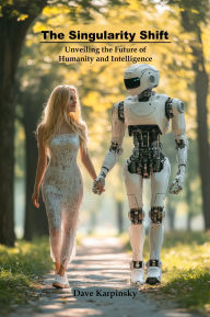 Title: The Singularity Shift: Unveiling the Future of Humanity and Intelligence, Author: Dave Karpinsky