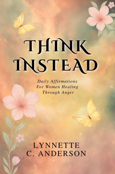 Think Instead: Daily Affirmations for Women Healing Through Anger