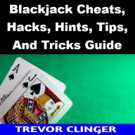 Title: Blackjack Cheats, Hacks, Hints, Tips, And Tricks Guide, Author: Trevor Clinger