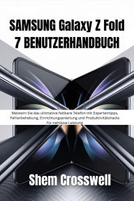 Title: SAMSUNG Galaxy Z Fold 7 BENUTZERHANDBUCH: Meistern Sie das ultimative faltbare Telefon mit Expertentipps, Fehlerbehebung, Einrichtungsanleitung und Produktivitäts, Author: Shem Crosswell