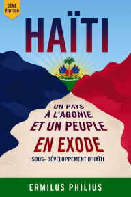 Title: Haiti, un Pays à l' Agonie et un Peuple en Exode, Author: Mr. Ermilus Philius