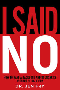 Title: I Said NO: How To Have Boundaries And Backbone While Not Being A Jerk: The No-Bullsh*t Guide to Setting Boundaries, Speaking Up, and Being Unbothered by Other People's Feelings, Author: Jen Fry
