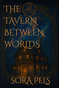 Title: The Tavern Between Worlds, Author: Sora Pels