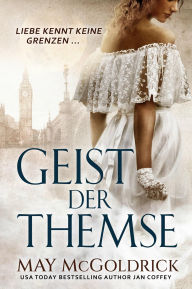 Title: Geist der Themse: Sie hat keinen Namen. Er hat alle Hoffnung verloren. Gemeinsam enthüllen sie ein Geheimnis, geboren aus Dunkelheit und S, Author: May McGoldrick