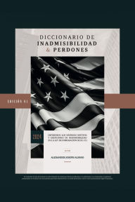 Title: Diccionario de Inadmisibilidad y Perdones: Definiendo Los Diversos Motivos Y Exenciones De Inadmisibilidad En La Ley De Inmigración De EE.UU., Author: Alexander Joseph Alfano