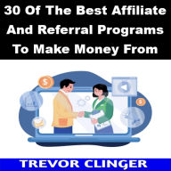 Title: 30 Of The Best Affiliate And Referral Programs To Make Money From, Author: Trevor Clinger