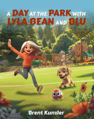Title: A Day at the Park with Lyla Bean and Blu, Author: Brent Kunzler