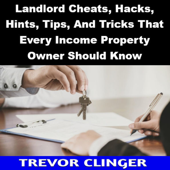 Landlord Cheats, Hacks, Hints, Tips, And Tricks That Every Income Property Owner Should Know