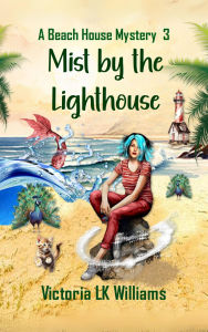 Title: Mist by the Lighthouse: An Unlikely Truce, A Curious Child & Dangerous Threats; A Paranormal Cozy Mystery, Author: Victoria Lk Williams