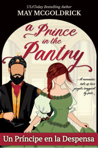Title: Un Príncipe en la Despensa: Un príncipe persa disfrazado, una joven en apuros... y un romance entrañable en la Inglaterra de la Regencia., Author: May McGoldrick