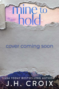 Title: Mine To Hold, Author: J. H. Croix