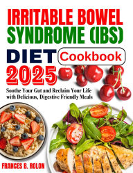 Title: IRRITABLE BOWEL SYNDROME (IBS) DIET COOKBOOK 2025: Soothe Your Gut and Reclaim Your Life with Delicious, Digestive Friendly Meals, Author: FRANCES B. ROLON
