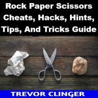 Title: Rock Paper Scissors Cheats, Hacks, Hints, Tips, And Tricks Guide, Author: Trevor Clinger