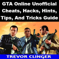 Title: GTA Online Unofficial Cheats, Hacks, Hints, Tips, And Tricks Guide, Author: Trevor Clinger