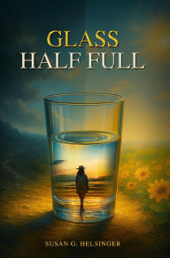 Title: Glass Half Full, Author: Susan G. Helsinger