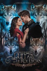 Title: LES CINQ FOIS REJETÉS LUNA ET LE ROI LYCAN: UNE ROMANCE DE SHIFTERS REJETÉS PAR UN COMPAGNON, Author: Vera Lincoln