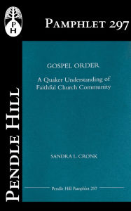 Title: Gospel Order: A Quaker Understanding of Faithful Church Community, Author: Sandra L. Cronk