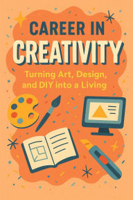 Title: Career in Creativity: Turning Art, Design, and DIY Into a Living, Author: Thomas Perry