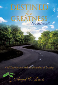 Title: Destined for Greatness Devotional: A 40 Day Journey with the Great God of Destiny, Author: Angel C. Davis