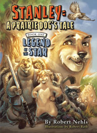 Title: Stanley, A Prairie Dog's Tale: Book One: Legend of the Star, Author: Robert Nehls