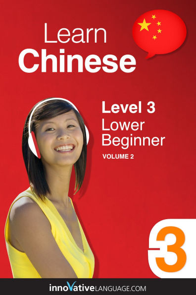 Learn Chinese - Level 3: Lower Beginner Chinese, Volume 2: Lessons 1-25