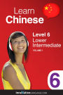 Learn Chinese - Level 6: Lower Intermediate Chinese, Volume 1: Lessons 1-25