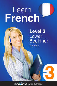 Title: Learn French - Level 3: Lower Beginner French, Volume 3: Lessons 1-25, Author: Frenchpod101. Com