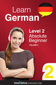 Title: Learn German - Level 2: Absolute Beginner German, Volume 3: Lessons 1-25, Author: Germanpod101. Com