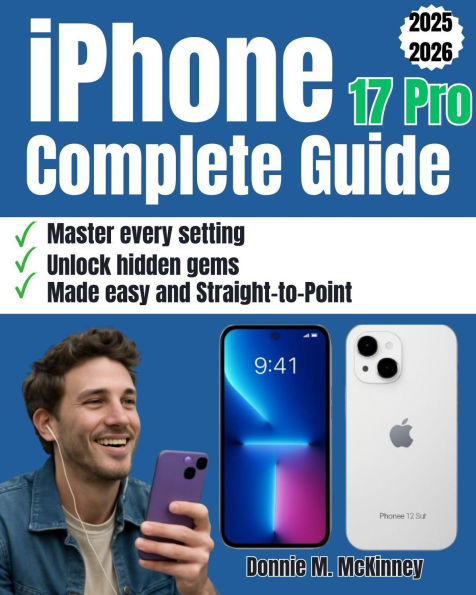 iPhone 17 Pro Complete Guide: The Ultimate Step-by-Step Guide to Confidently Unlocking Your Device's Full Potential with Clarity and Ease