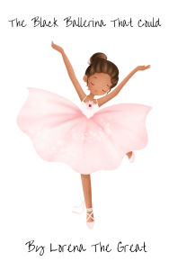Title: The Black Ballerina That Could, Author: Lorena The Great