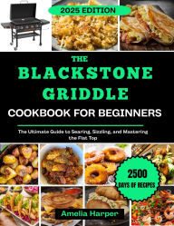 Title: THE BLACKSTONE GRIDDLE COOKBOOK FOR BEGINNERS: The Ultimate Guide to Searing, Sizzling, and Mastering the Flat Top, Author: Harper Amelia