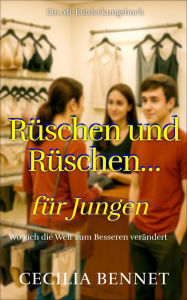 Title: Rüschen und Rüschen... für Jungen: Wo sich die Welt zum Besseren verändert, Author: Cecilia Bennet
