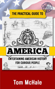 Title: The Practical Guide to America: Entertaining American History for Curious People, Author: Tom Mchale